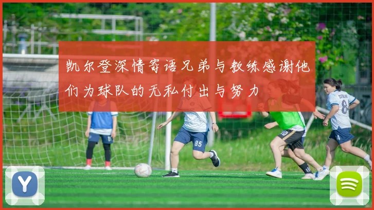 凯尔登深情寄语兄弟与教练感谢他们为球队的无私付出与努力