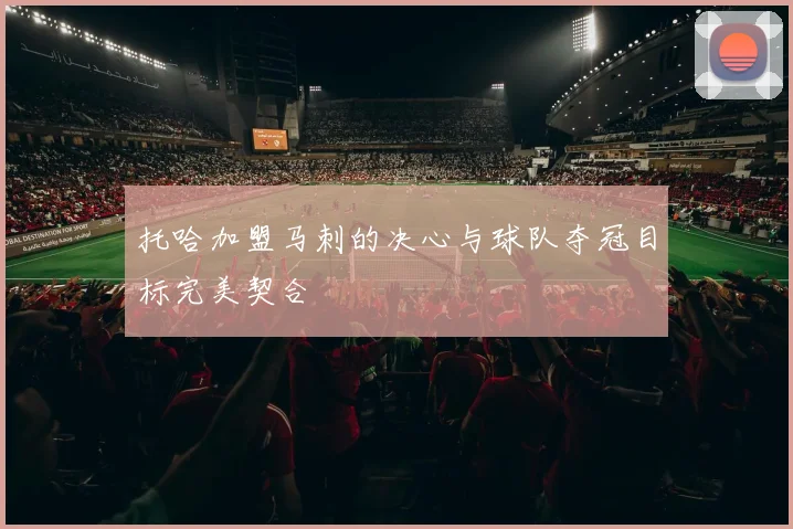 托哈加盟马刺的决心与球队夺冠目标完美契合