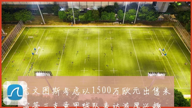 尤文图斯考虑以1500万欧元出售米雷蒂三支意甲球队表达浓厚兴趣